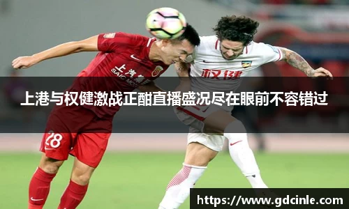 上港与权健激战正酣直播盛况尽在眼前不容错过