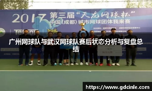 广州网球队与武汉网球队赛后状态分析与复盘总结