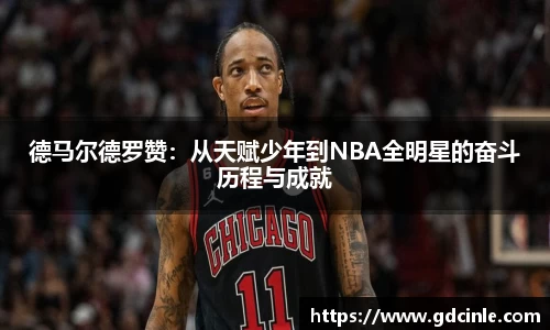 德马尔德罗赞：从天赋少年到NBA全明星的奋斗历程与成就